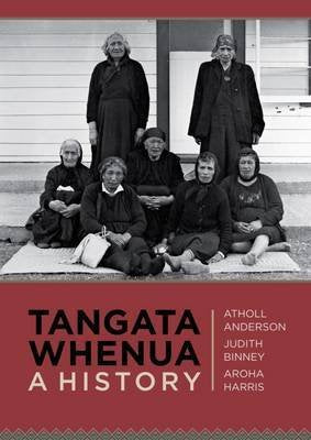 Tangata Whenua - A History by Atholl Anderson and Judith Binney and Aroha Harris