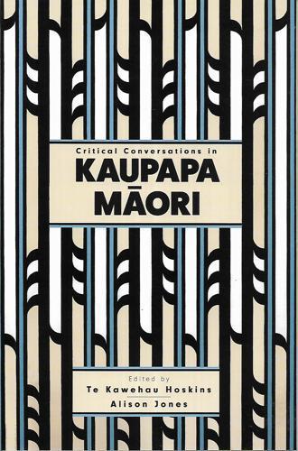 Critical Conversations In Kaupapa Maori by Te Kawehau Hoskins and Alison Jones