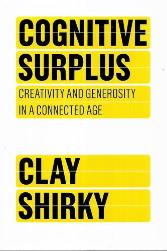 Cognitive Surplus: Creativity And Generosity In A Connected Age by Clay Shirky