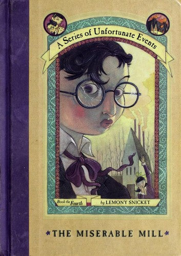 The Miserable Mill: A Series Of Unfortunate Events, Book 4 by Lemony Snicket