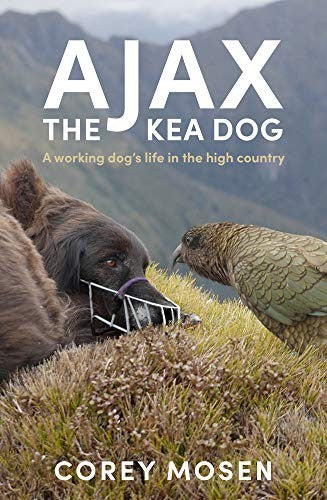 Ajax The Kea Dog: A Working Dog's Life In The High Country by Corey Mosen