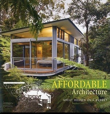 Affordable Architecture: Great Houses on a Budget by Stephen Crafti