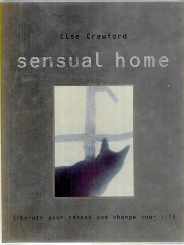 Sensual Home: Liberate Your Senses And Change Your Life by Ilse Crawford