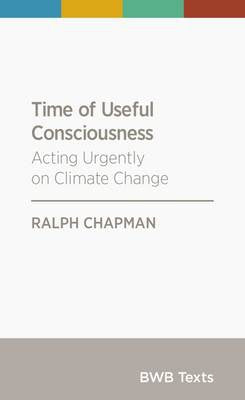 Time of Useful Consciousness: Acting Urgently on Climate Change by Ralph Chapman