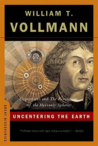 Uncentering the Earth: Copernicus And the Revolutions of the Heavenly Spheres (Great Discoveries) by William T. Vollmann