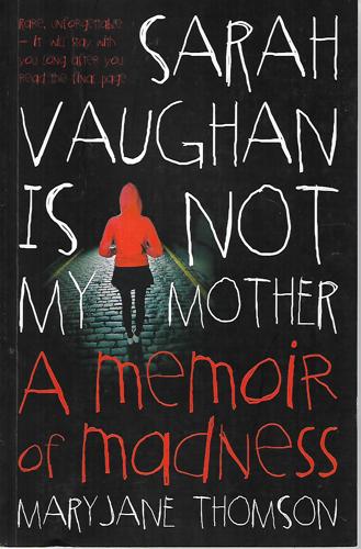 Sarah Vaughan Is Not My Mother - a Memoir of Madness by Maryjane Thomson