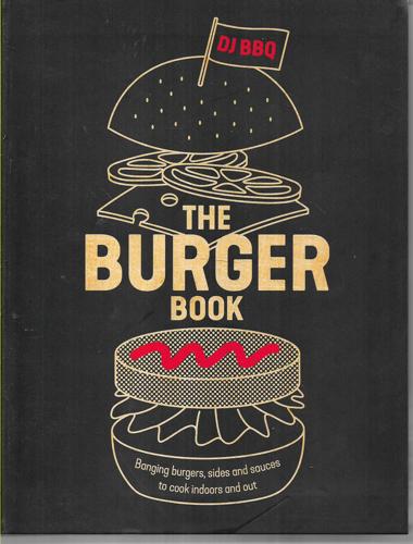 The Burger Book: Banging Burgers, Sides And Sauces To Cook Indoors And Out by Christian Stevenson