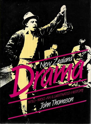 New Zealand Drama: 1930-1980 - An Illustrated History by John Thomson