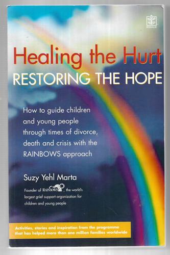 Healing The Hurt, Restoring The Hope: How To Help Children And Teenagers Through Times Of Divorce, Death And Crisis by Suzy Yehl Marta