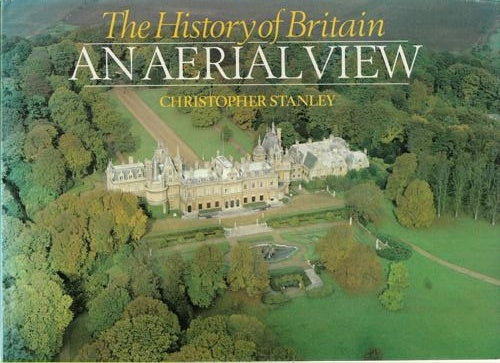 The History Of Britain: An Aerial View by Christopher Stanley