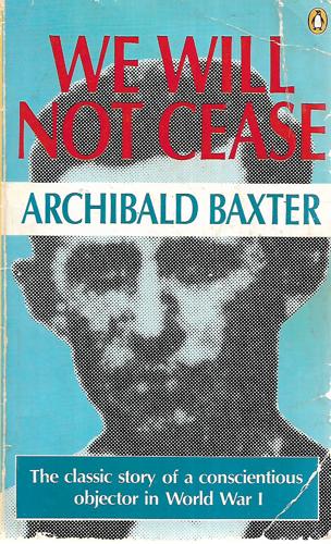 We Will Not Cease - The Classic Story of a Conscientious Objector in World War I by Archibald Baxter