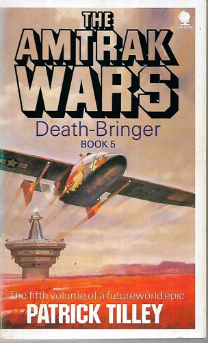 The Amtrak Wars: Book 5 - Death Bringer by Patrick Tilley