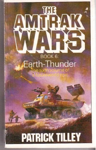 The Amtrack Wars: Book Six - Earth-Thunder by Patrick Tilley