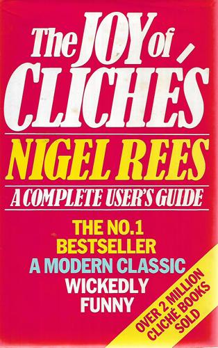 The Joy Of Clichés: A Complete User's Guide by Nigel Rees