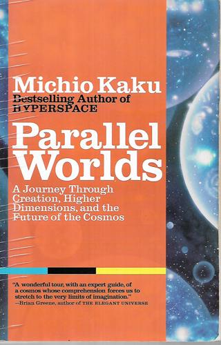 Parallel Worlds: A Journey Through Creation, Higher Dimensions, And The Future Of The Cosmos by Michio Kaku