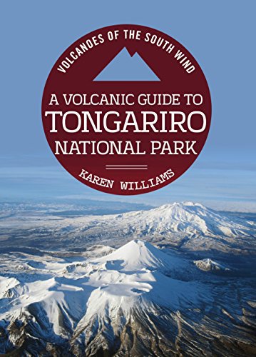 A Volcanic Guide To Tongariro National Park: Volcanoes Of The South Wind by Karen Williams