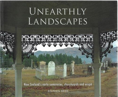 Unearthly Landscapes: New Zealand's Early Cemeteries, Churchyards And Urupā by Stephen Deed