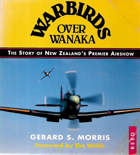 Warbirds Over Wanaka: The Story Of New Zealand's Premier Airshow by Gerard S. Morris