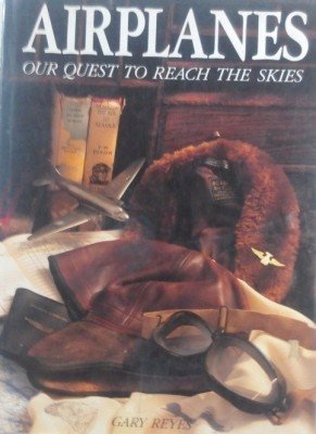 Airplanes: Our Quest To Reach The Sky by Gary Reyes