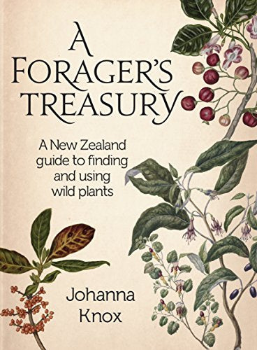 A Forager's Treasury: a New Zealand Guide To Finding And Using Wild Plants by Johanna Knox