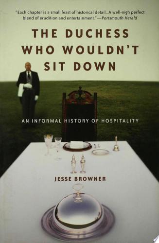 The Duchess Who Wouldn't Sit Down: An Informal History Of Hospitality by Jesse Browner