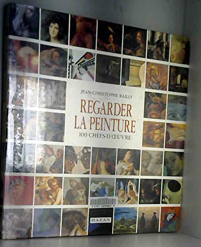 Regarder La Peinture: 100 Chefs-D'œuvre (French Edition) by Jean Christophe Bailly