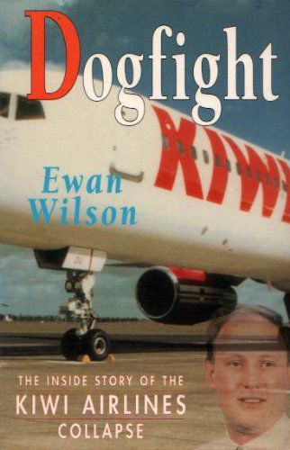 Dogfight: the Inside Story of the Kiwi Airlines Collapse by Ewan Wilson