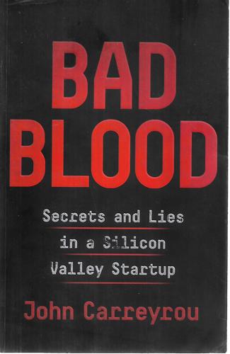 Bad Blood: Secrets And Lies In A Silicon Valley Startup by John Carreyrou