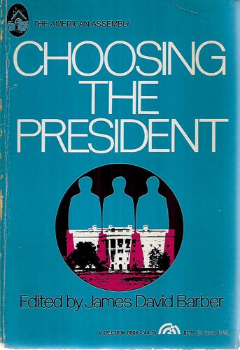 Choosing The President (The American Assembly, Columbia University) by James Barber