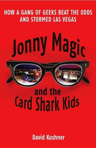 Jonny Magic And The Card Shark Kids: How A Gang Of Geeks Beat The Odds And Stormed Las Vegas by David Kushner