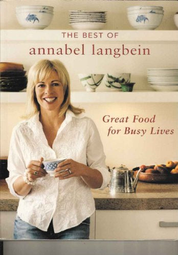 The Best of Annabel Langbein. Great Food for Busy Lives by Annabel Langbein