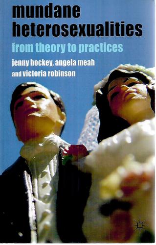 Mundane Heterosexualities: From Theory To Practices by Jenny Hockey and Angela Meah and VIctoria Robinson