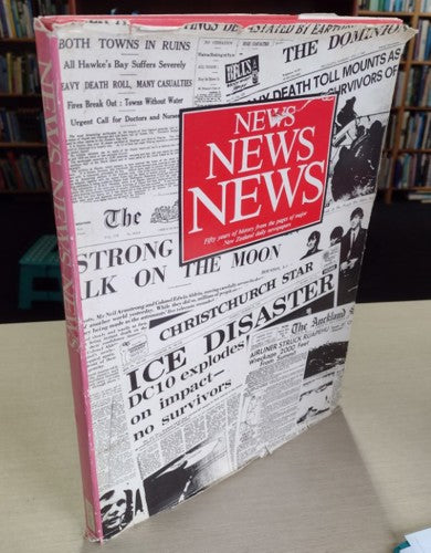 News, News, News: Fifty Years Of History From The Pages Of Major New Zealand Daily Newspapers by Phillip Ridge