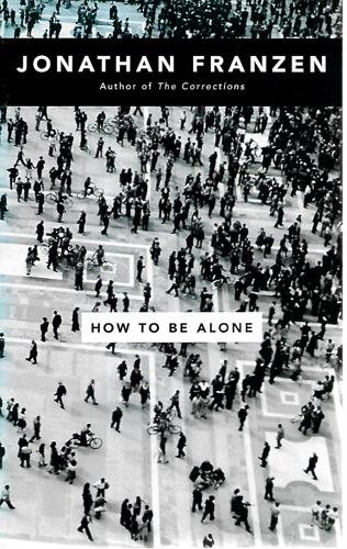 How To Be Alone: Essays by Jonathan Franzen