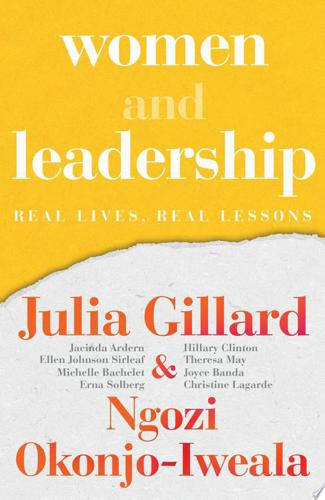 Women And Leadership. Real Lives, Real Lessons by Julia Gillard and Ngozi Okonjo-Iweala