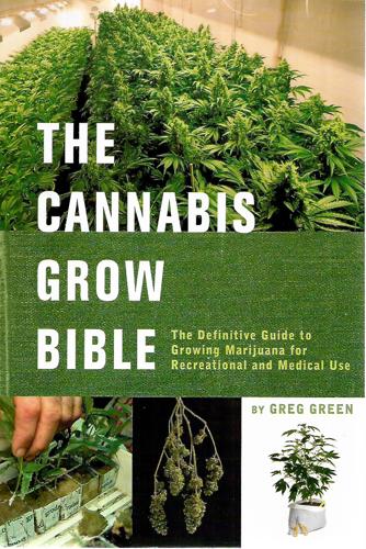 The Cannabis Grow Bible: The Definitive Guide To Growing Marijuana For Recreational And Medical Use by Greg Green