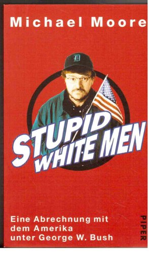 Stupid White Men: And Other Sorry Excuses For The State Of The Nation by Moore. Michael