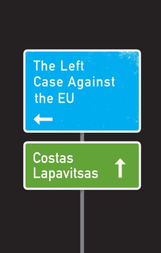 The Left Case Against The Eu by Costas Lapavitsas