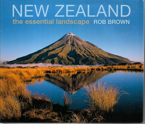 New Zealand: The Essential Landscape by Rob Brown