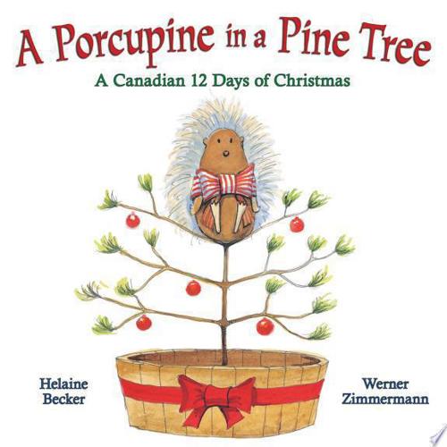 A Porcupine In A Pine Tree: A Canadian 12 Days Of Christmas by Helaine Becker