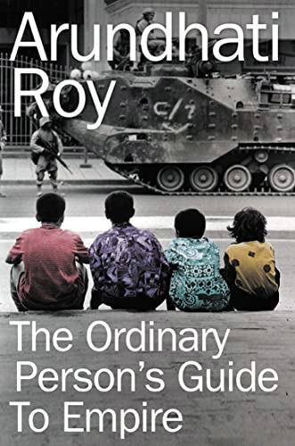 The Ordinary Person's Guide To Empire by Arundhati Roy