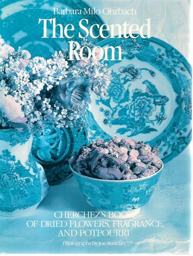 The Scented Room: Cherchez's Book Of Dried Flowers, Fragrance, And Potpourri by Barbara Milo Ohrbach