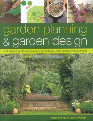 Garden Design & Decoration: 500 Ideas & Professional Plans For Fantastic, Easy Garden Improvement by Tessa Evelegh and Peter McHoy