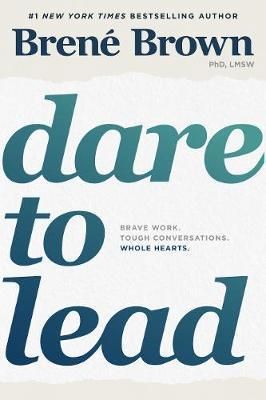 Dare To Lead: Brave Work. Tough Conversations. Whole Hearts by Brené Brown