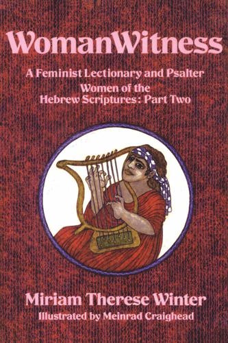 Womanwitness: A Feminist Lectionary And Psalter – Women Of The Hebrew Scriptures: Part 2 (3) by Miriam Therese Winter