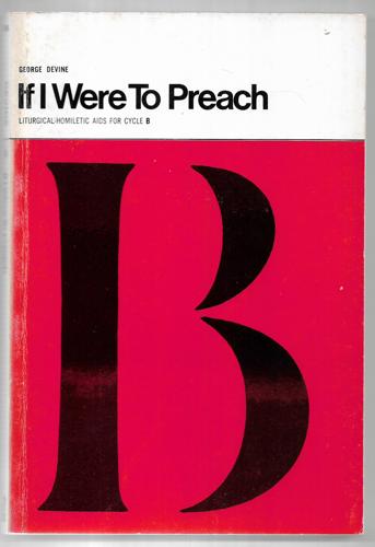 If I Were To Preach: Liturgical-Homiletic Aids For Cycle B by George Devine