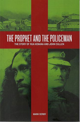 The Prophet And the Policeman - the Story of Rua Kenana And John Cullen by Mark Derby