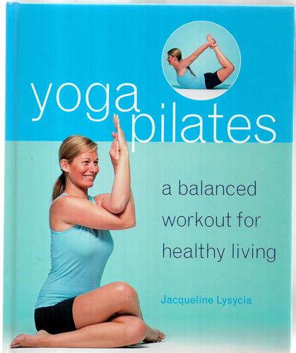 Yogapilates: A Balanced Workout For Healthy Living by Jacqueline May Lysycia