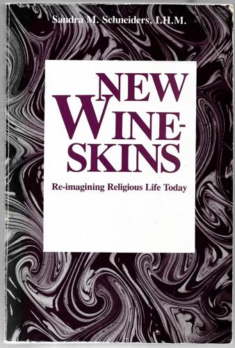 New Wineskins: Re-Imagining Religious Life Today by Sandra Marie Schneiders