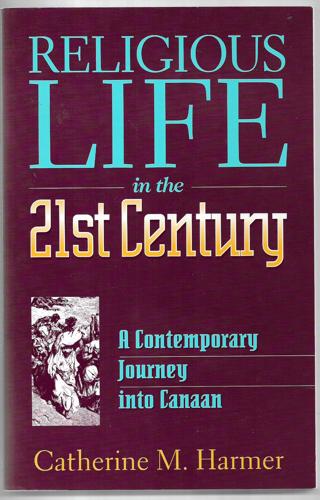 Religious Life In The 21St Century: A Contemporary Journey Into Canaan by Catherine M. Harmer